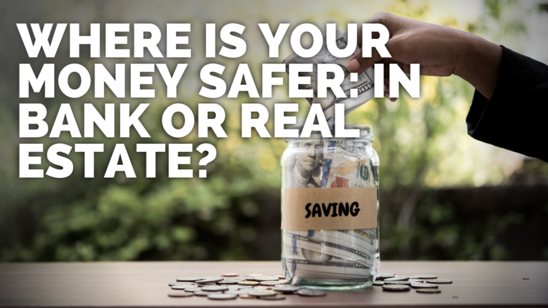 Where is Your Money Safer: in a Bank or in Real Estate?